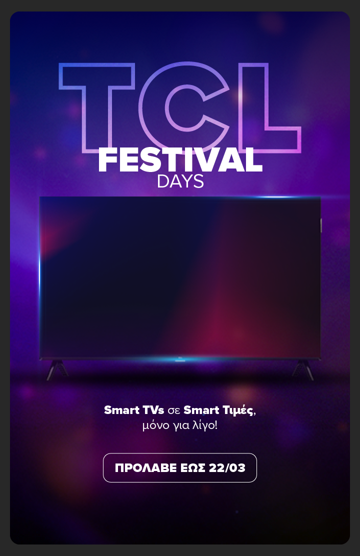 TCL FESTIVAL DAYS. Πρόλαβε έως 22/3 Smart TV’s σε Smart τιμές!