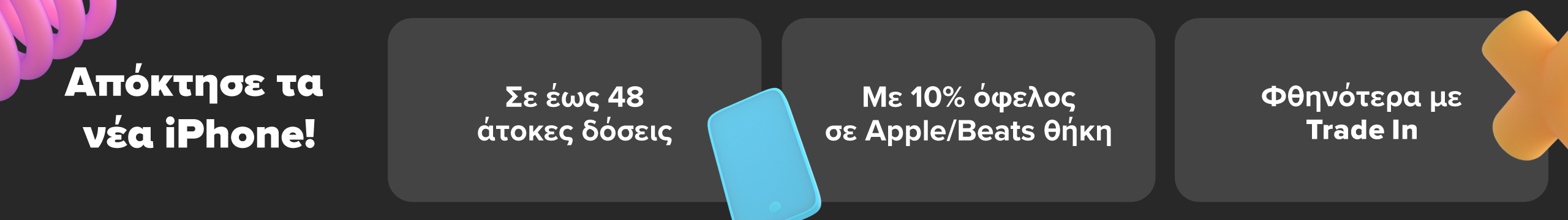 Νέα iPhone με δυνατότητα απόκτησης σε έως 48 άτοκες δόσεις, 10% όφελος σε Apple ή Beats θήκη με ταυτόχρονη αγορά και φθηνότερα με Τrade In.