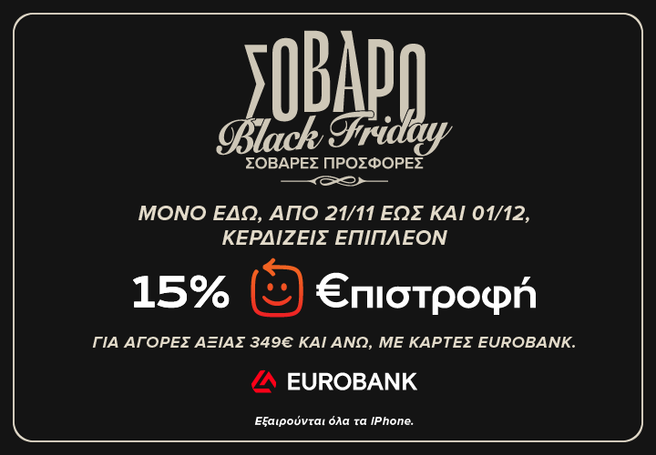Σοβαρό Black Friday με επιπλέον 15% Επιστροφή από 21/11 έως και 1/12 για αγορές 349€ και άνω με κάρτες Eurobank.