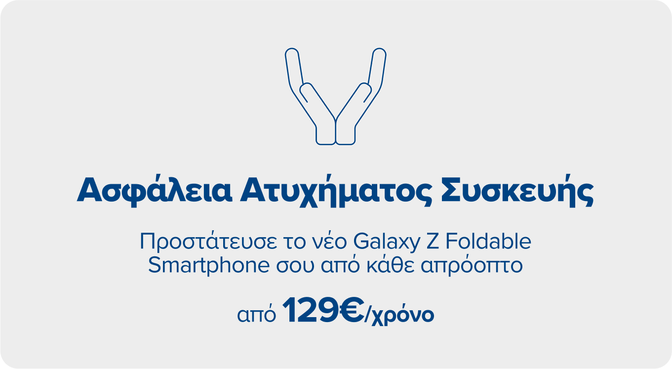 Προστάτευσε το νέο Galaxy Z Foldable σου με την υπηρεσία Ασφάλεια Ατυχήματος Συσκευής, από 129€ τον χρόνο.